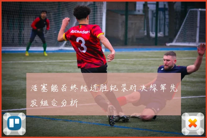 活塞能否终结连胜纪录对决绿军先发组合分析