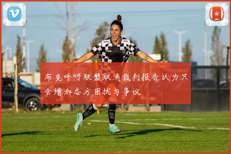 布克呼吁联盟取消裁判报告认为只会增加各方困扰与争议