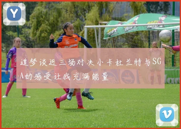 追梦谈近三场对决小卡杜兰特与SGA的感受让我充满能量